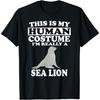 This Is My Human Costume I'm Really A Sea Lion T-Shirt Funny T-Shirt
