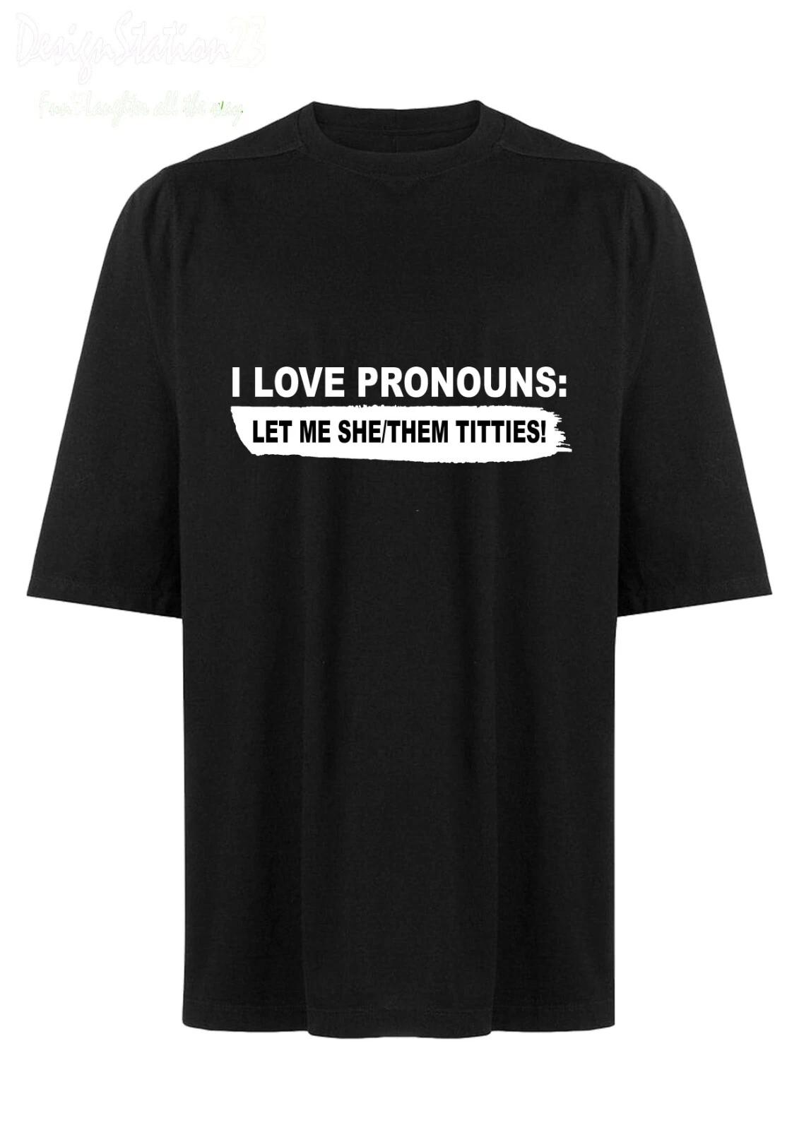 I Love Pronouns, Let Me/She Them Titties Fun Adult Crew Neck T-Shirt, 4XL