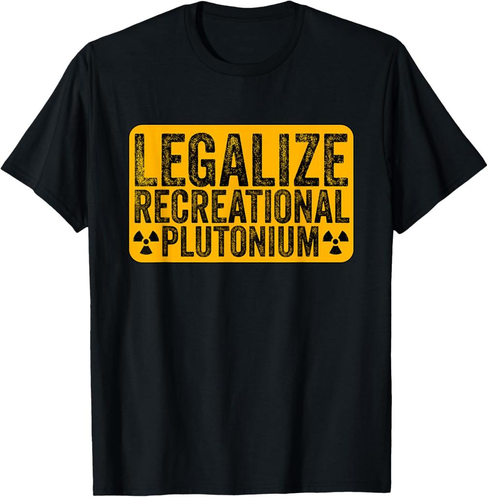 Funny Legalize Recreational Plutonium T Shirts Men Women Cotton Humor Streetwear Tee Shirt Short Sleeve Unisex Loose Clothing