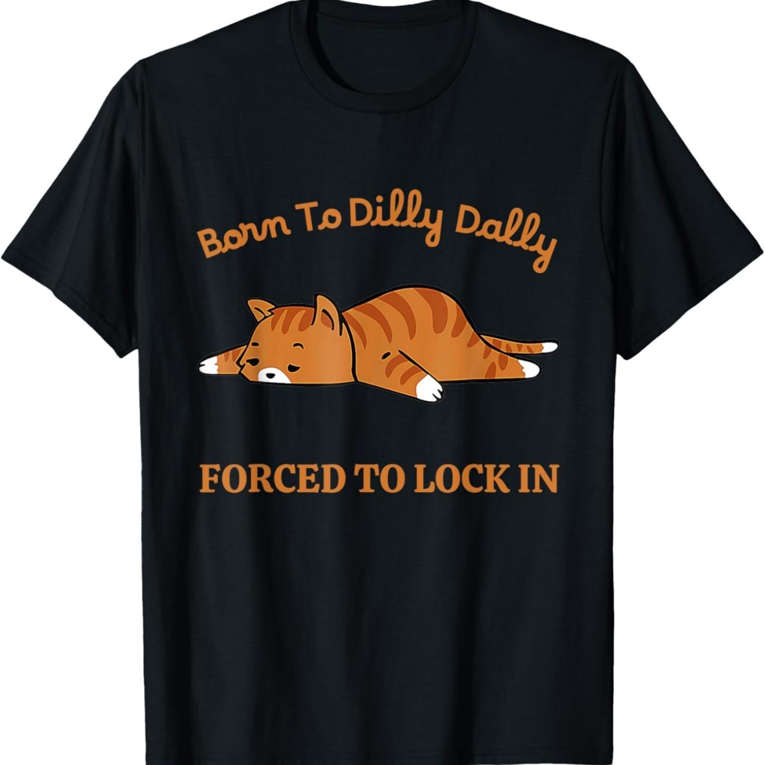 

Born To Dilly Dally Forced To Lock In Cat Meme T-Shirt for Men Women S чёрный