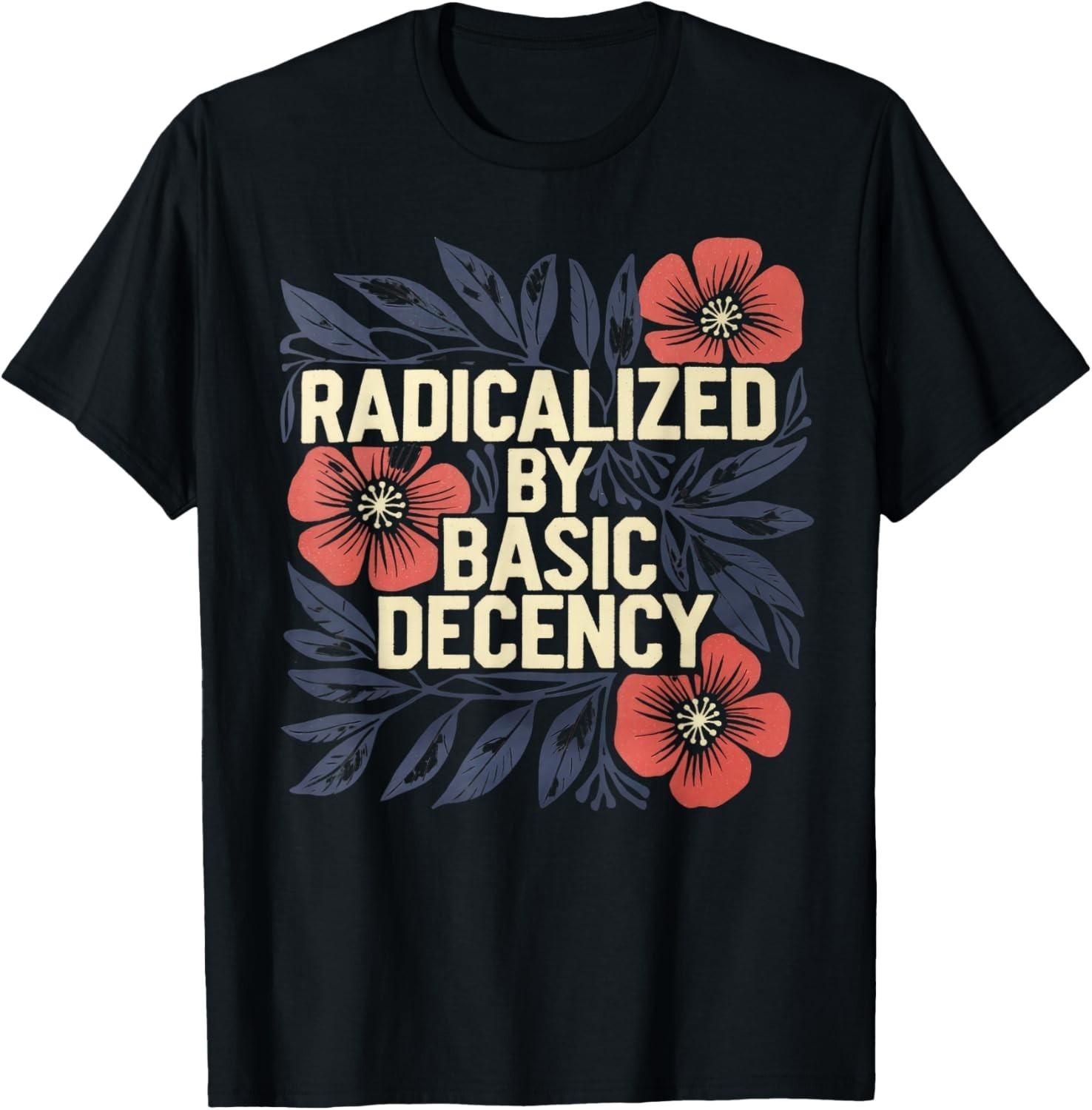 Radicalized by Basic Decency Tshirt Vintage Floral Women Gift Unisex T-Shirt S разноцветный
