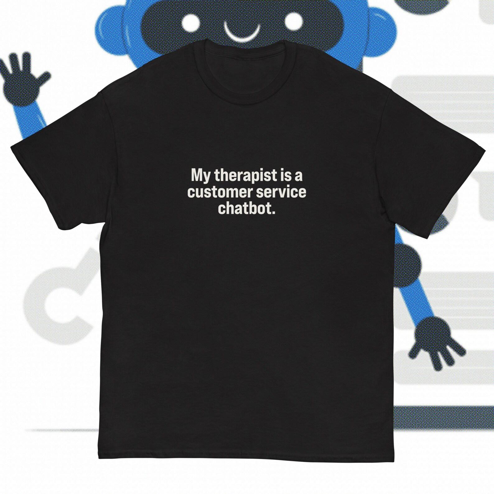 My Therapist is a customer service chatbot | funny meme shirt | AI GPT | artificial intelligence | Therapy tee 3XL