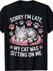 Cat Person Humor Sorry I'M Late My Cat Was Sitting On Me T-Shirt