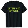 Let Me Ask My Wife T Shirts Vintage Style Graphic Cotton Streetwear Short Sleeve Christmas Gifts Tshirt Mens Tshirt