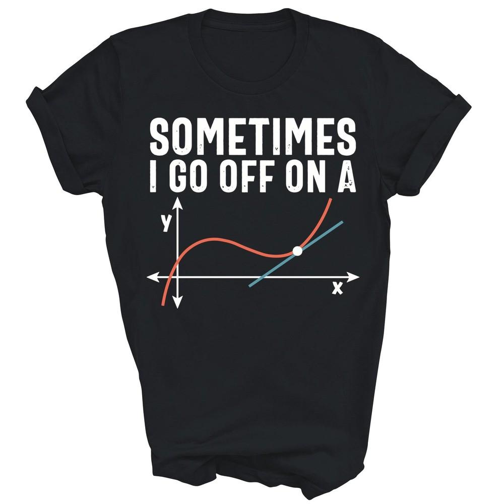 

Math Geometry Teacher Math Joke Sometimes I Go Off Unisex Shirt Gift L