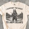 I Support The Right To Arm Bears Funny Meme T Shirt, Silly Shirts, Unhinged Clothes, Weird Shirt, Gift for Her Him, Gag Gifts, Unisex Cotton