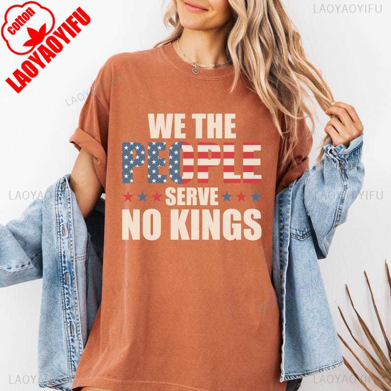We The People Serve No Kings Anti Democracy Protest Gift Patriotic Political Tee High Cotton Printed Tshirt Tops Women Men Tops S