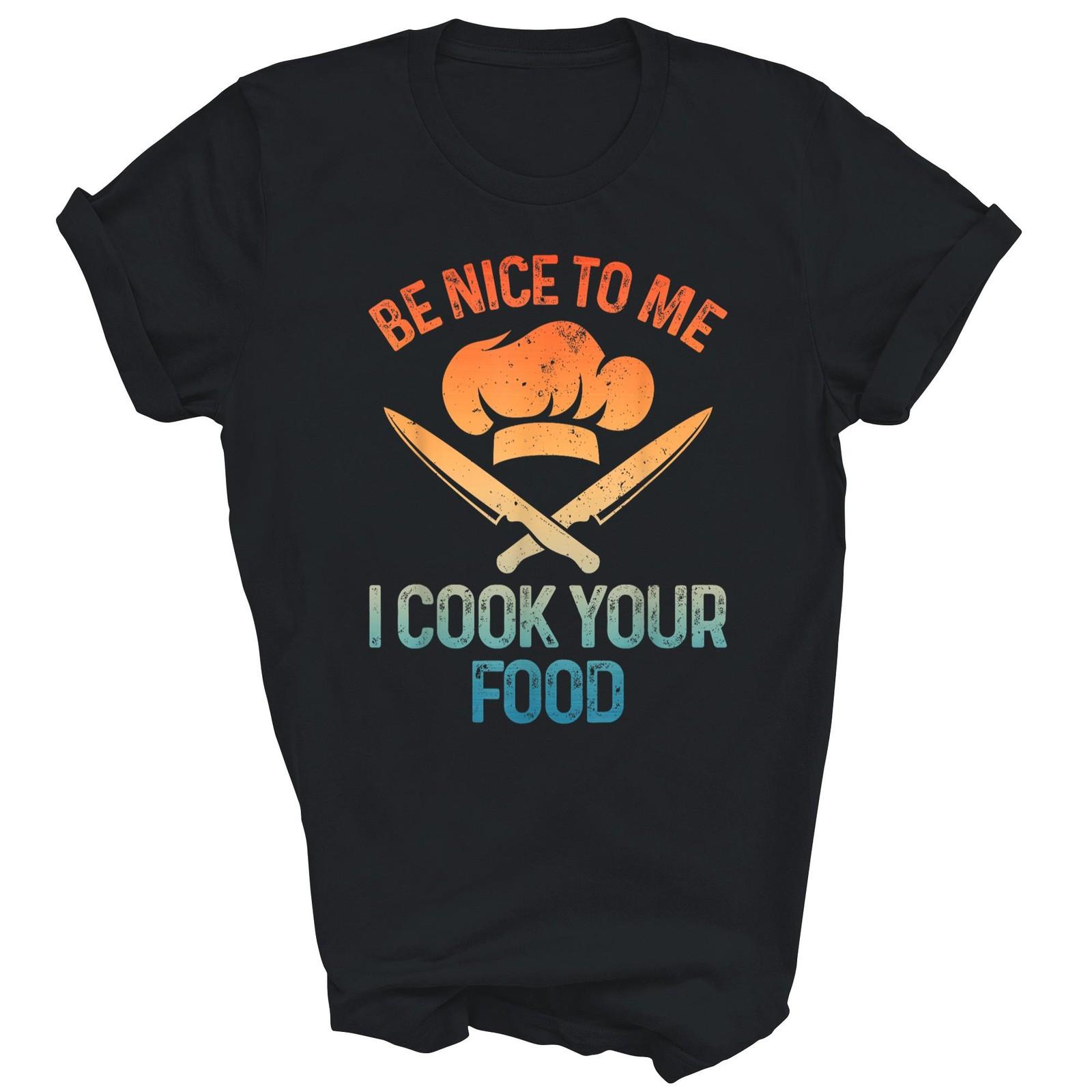 Be Nice To Me I Cook Your Food Chef Unisex Shirt Gift XXXL