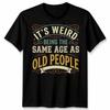 Its Weird Being The Same Age As Old People Age Humor Unisex Graphic Tee