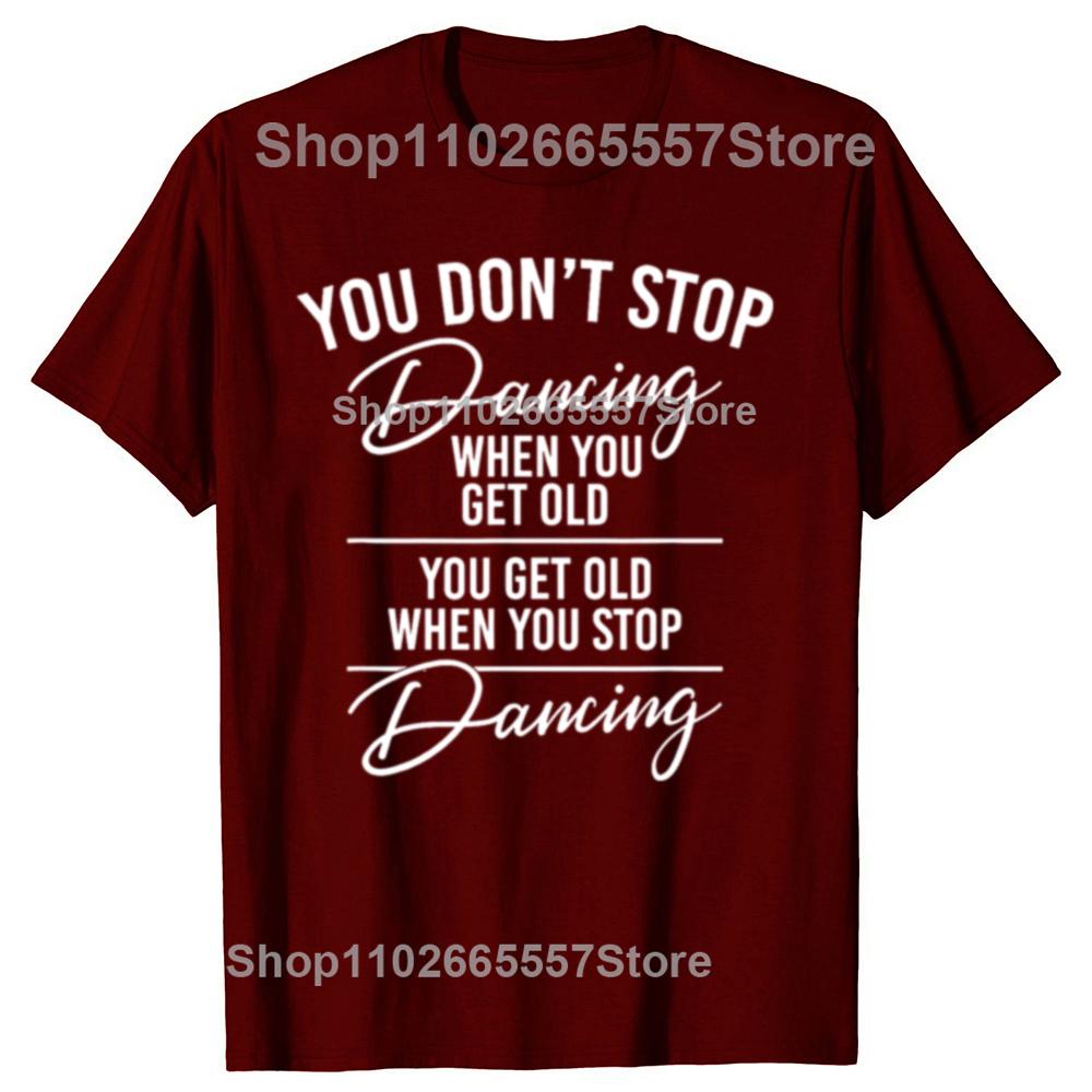 Funny You Don't Stop Dancing When You Get Old Cute Dancer Teacher Graphic T-shirts Men Casual Tshirt Loose Oversized T Shirt
