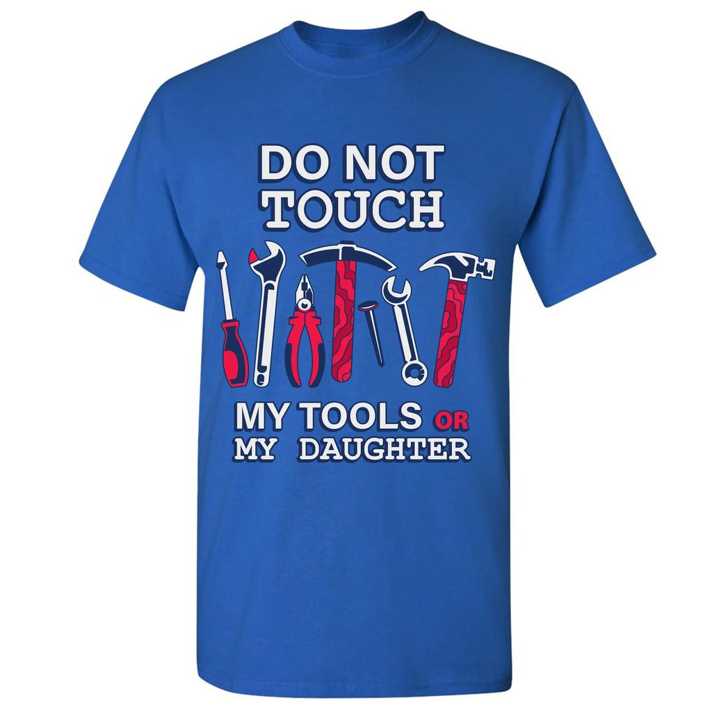 Do Not Touch My Tools or My Daughter Funny Fathers Day Gift TShirt Summer Cotton ONeck Short Sleeve Unisexs T Shirt New S3XL