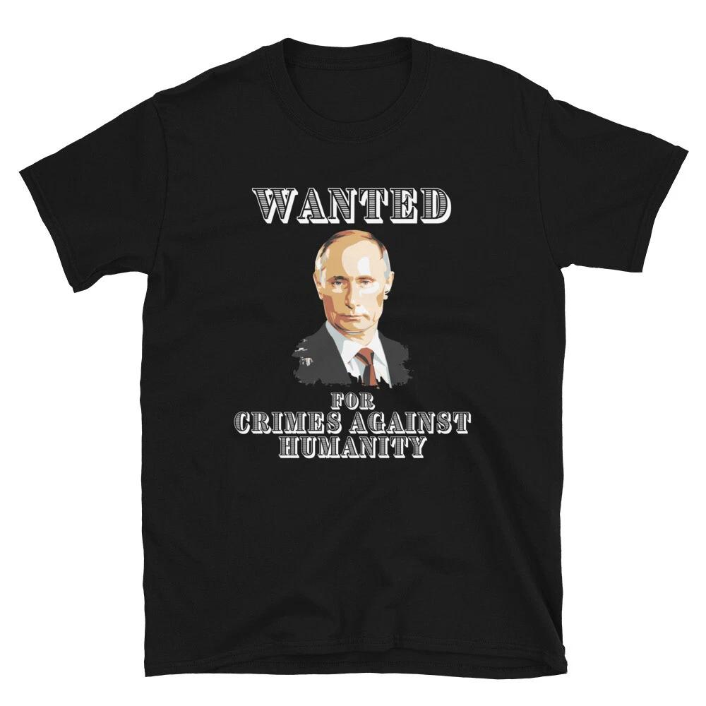 Putin Wanted For Crimes Against Humanity T-Shirt 4XL