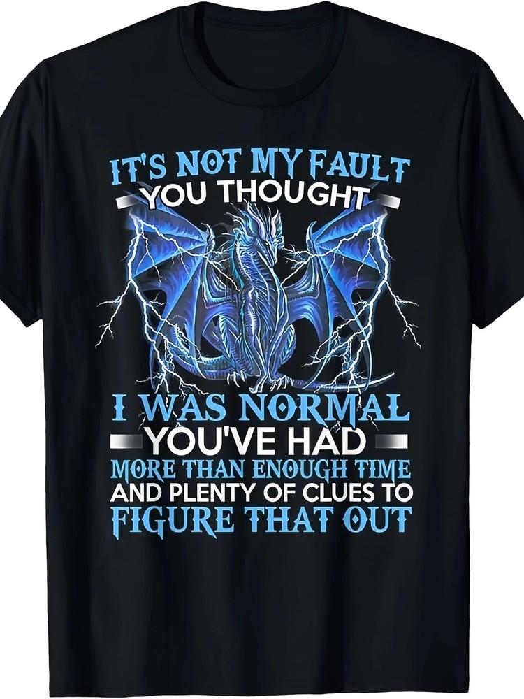 

Dragon It s Not My Fault You Thought I Was Normal T-Shirt220g S