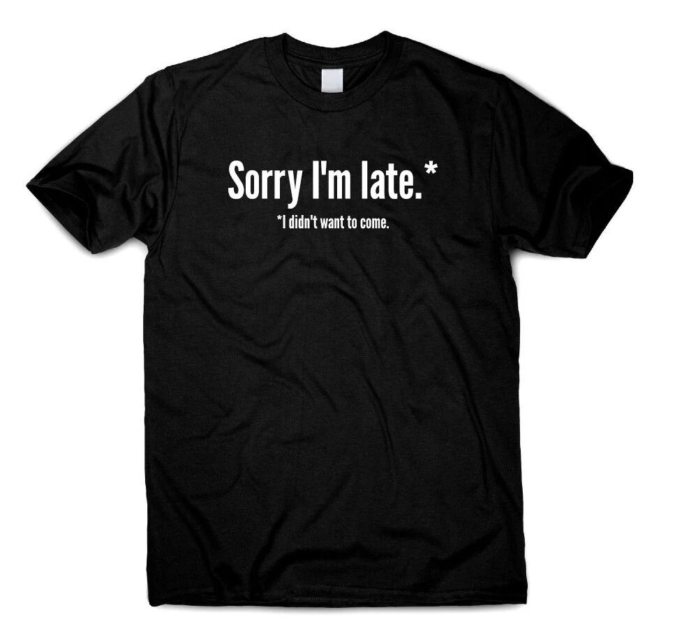 Sorry I m Late I Didn t Want To Come Funny T-Shirt Gift Women Men Birthday Party 2XL