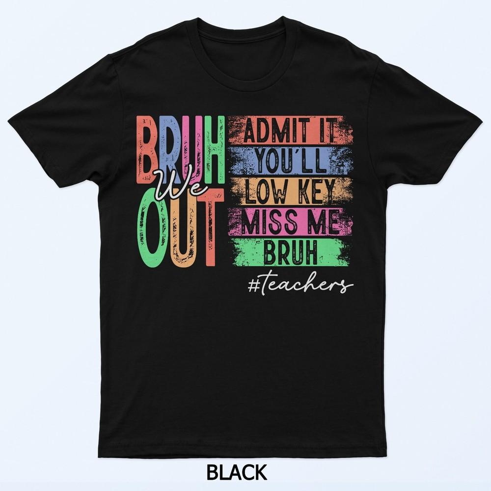 

Bruh We Out Teachers Admit It You ll Low Key Miss Me Bruh T-Shirt M