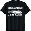 I Don't Have Friends... I Got Family T-Shirt