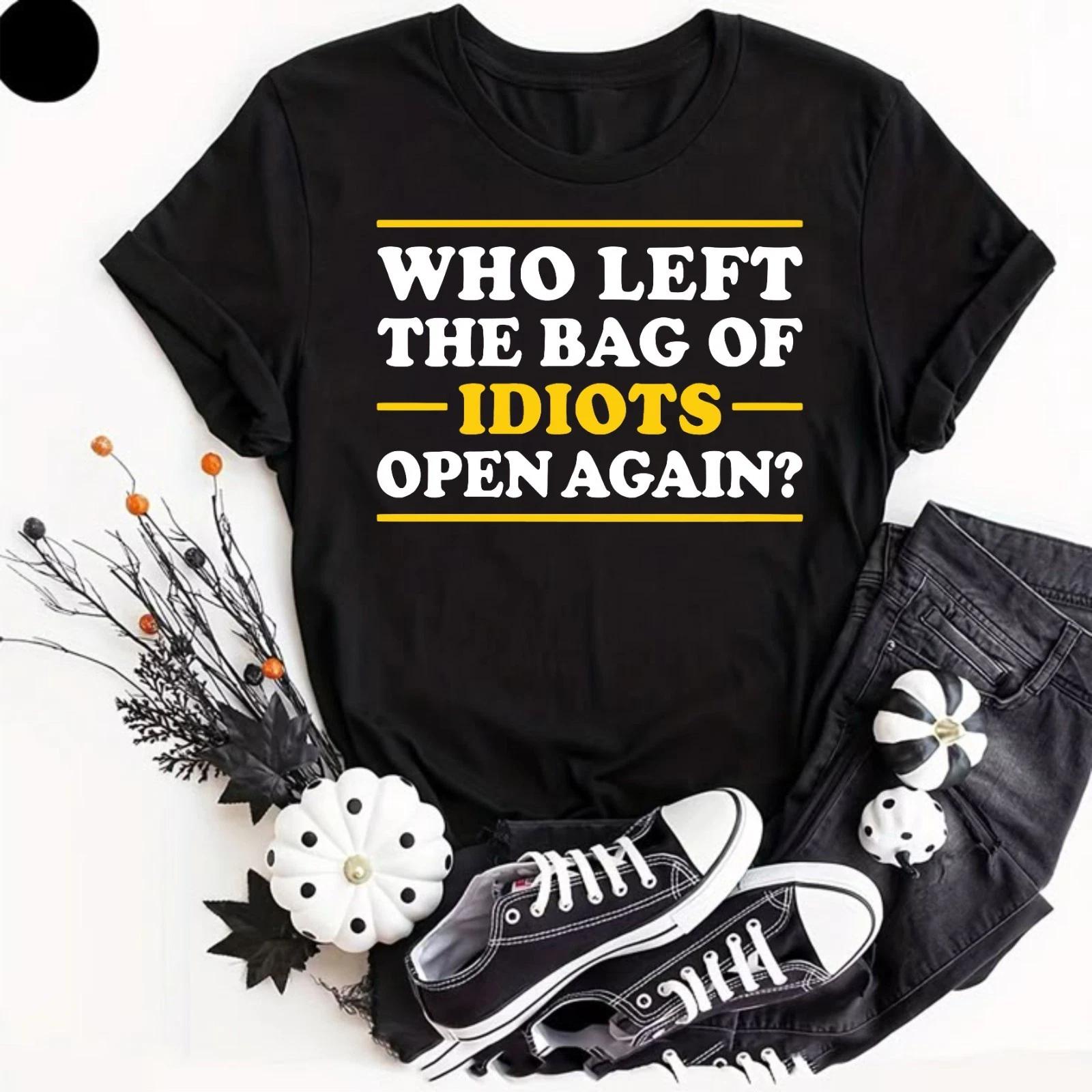Who Left The Bag of Idiots Open Again T- Shirt Rude Joke Offensive Dad Gift Idea M