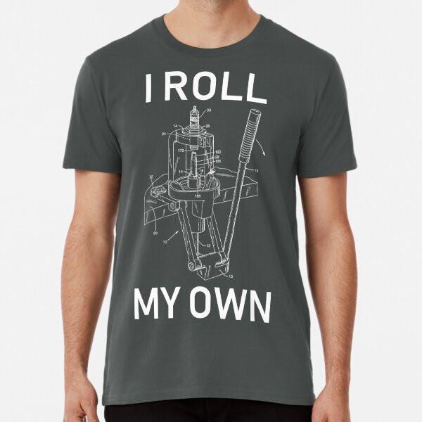 

I Roll My Own - Handloading, Reloading T-Shirt S-5XL Best T-Shirt XL