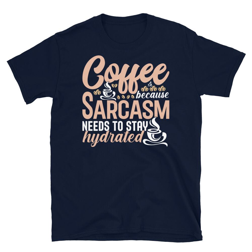 Coffee Because Sarcasm Needs to Stay Hydrated Short-Sleeve Unisex T-Shirt S