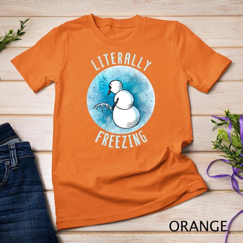 I Am Literally Freezing Snow Man Women Literally Freezing Unisex T-shirt 5 S