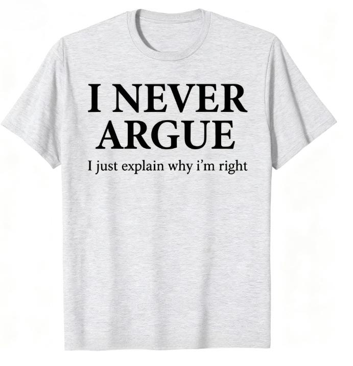 New I Never Argue Just Explain Why I m Right T Shirts Sarcastic Humor Cotton Streetwear Gifts Summer Style T-shirt Mens Clothing S