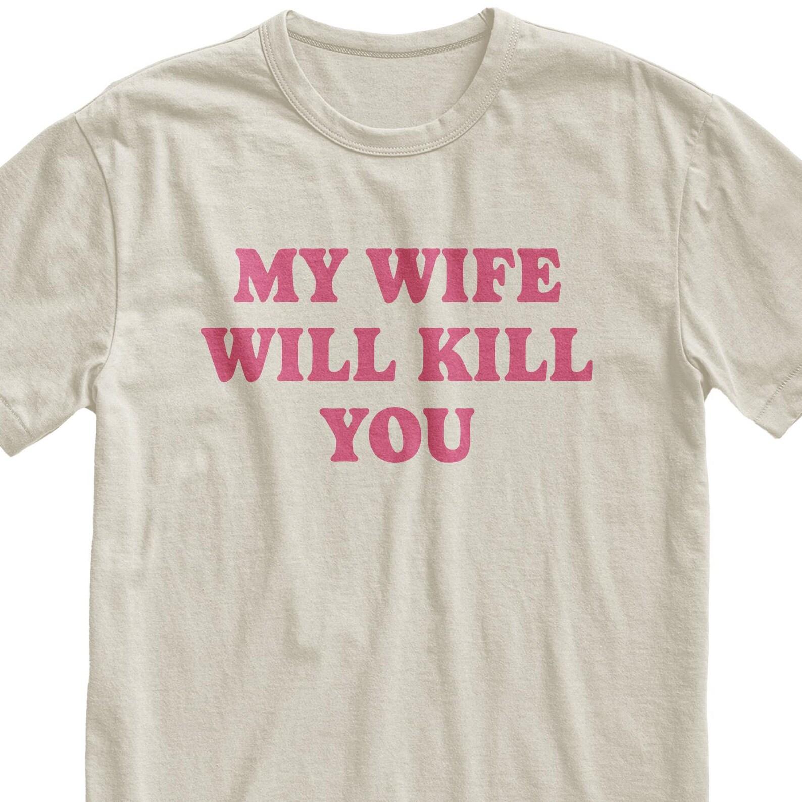 My Wife Will Kill You T-Shirt, Sarcastic Humor Graphic Tee 2XL
