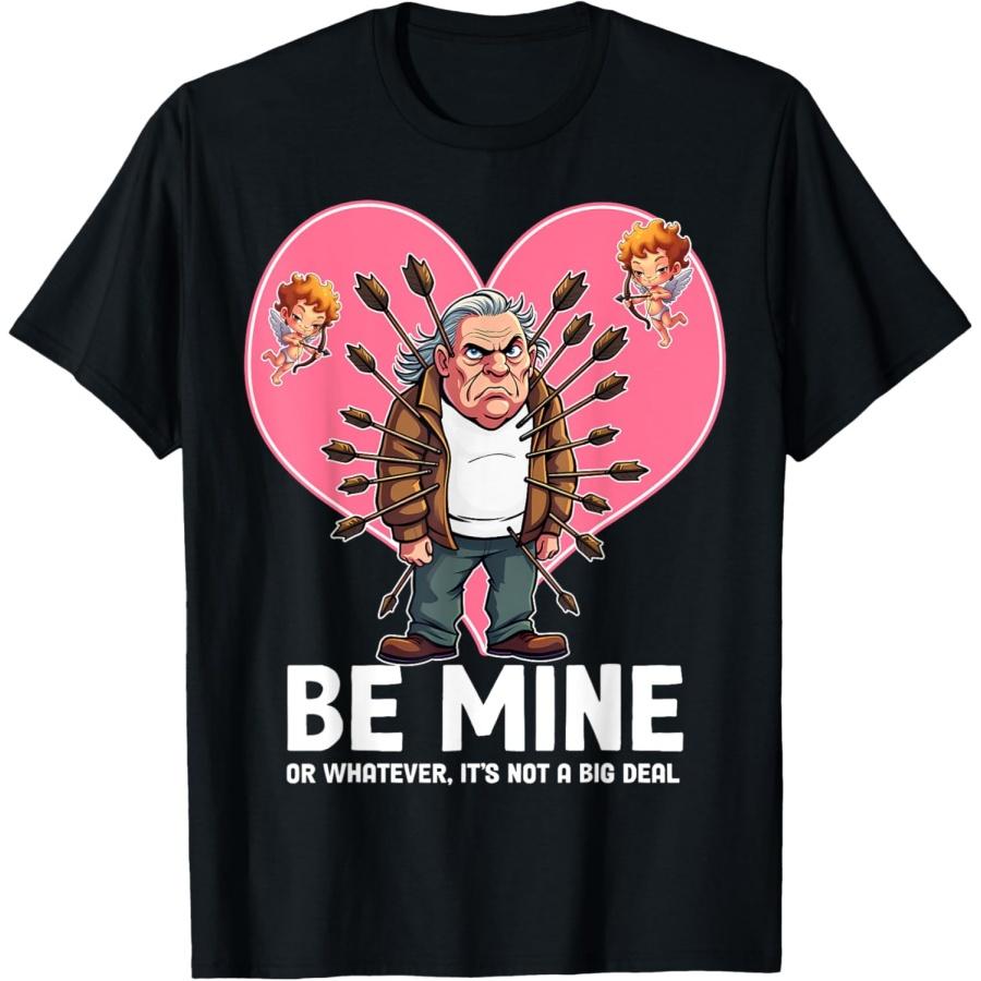Funny Valentine Grumpy Man Be Mine Or Whatever Cupids Arrow T-Shirt S