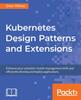 Kniha Kubernetes Design Patterns and Extensions : Enhance Your Container-cluster Management Skills and Efficiently Develop and Deploy Applications