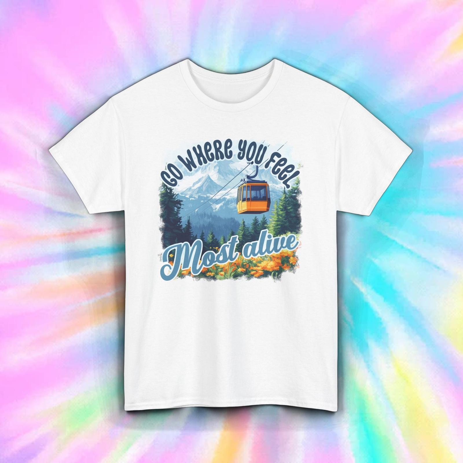 Go Where You Feel Most Alive Shirt Nature Gondola Mountain Scenic Tee S-5XL L