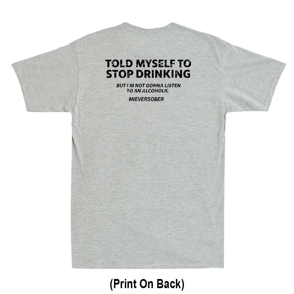 Told Myself To Stop Drinking Funny Drunk Quote Jokeprint On Back Unisexs Tshirt