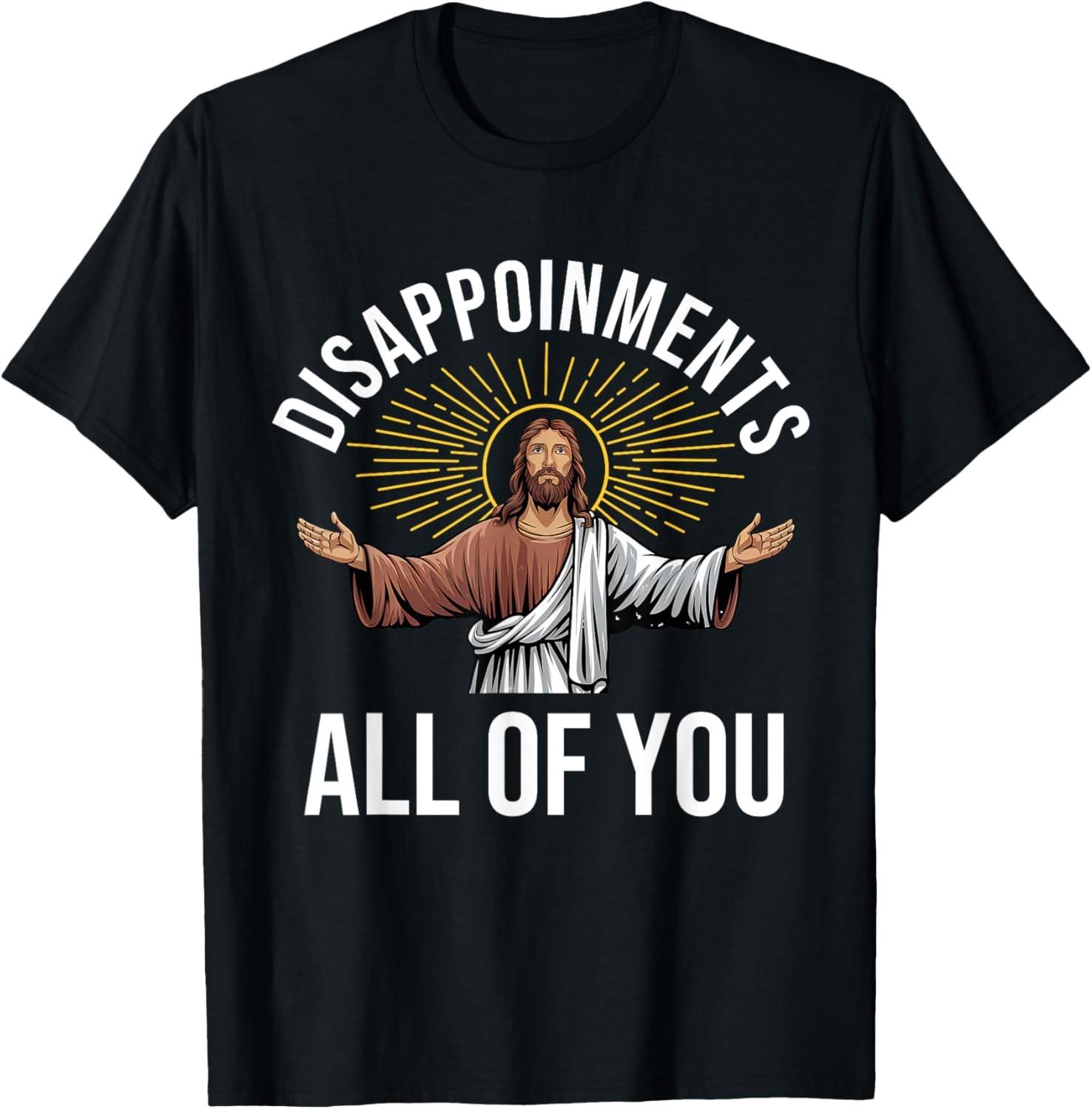 Disappointments Sarcastic All Of You Christian Jesus T-Shirt All size S разноцветный
