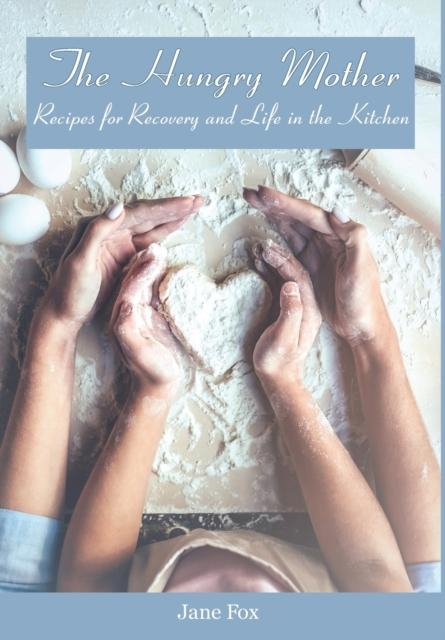 The The Hungry Mother : Recipes for Recovery and Life In the Kitchen Book