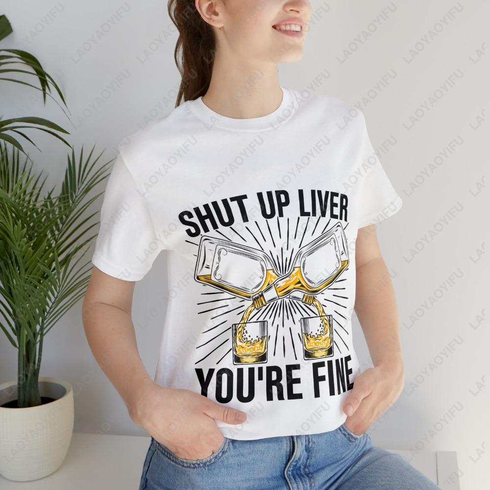 Shut Up Liver YOURE FINE Funny T Shirt Humor Drinking Beer T Shirt Casual Fashion Loose Unisex Streetwear Summer Short Sleeve Tees