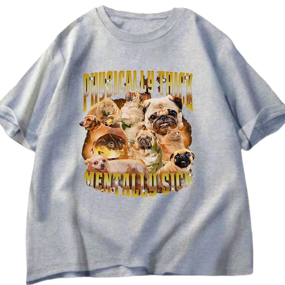

Thick Bodied Mental Illness Funny Dog Enthusiast Tshirt Summer Mens Womens Casual Cotton Fashionable Street Wear Y2K Tshirt S