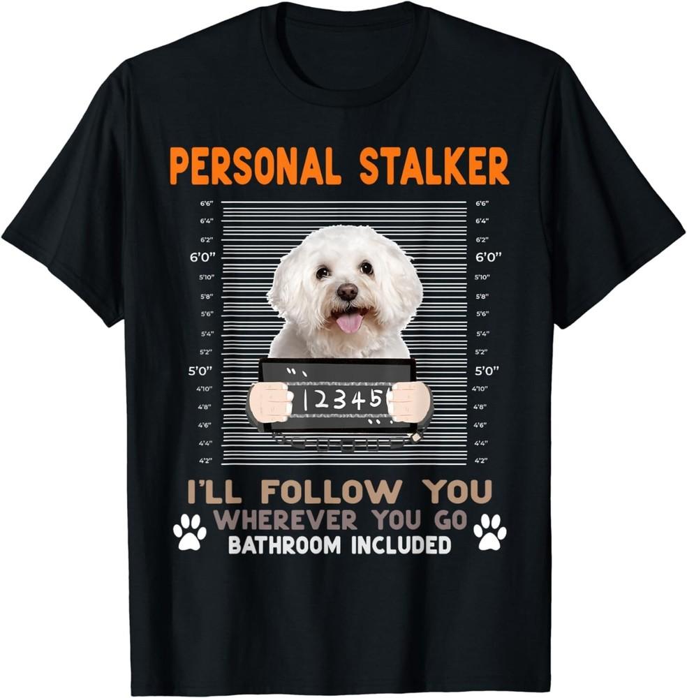 

Personal Stalker I ll Follow You Wherever You Bichon Frise Gift Unisex T-Shirt XL