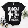 Amputee Leg Prosthetic Funny Look I Can Stand On One Leg T-Shirt Size S-5xl