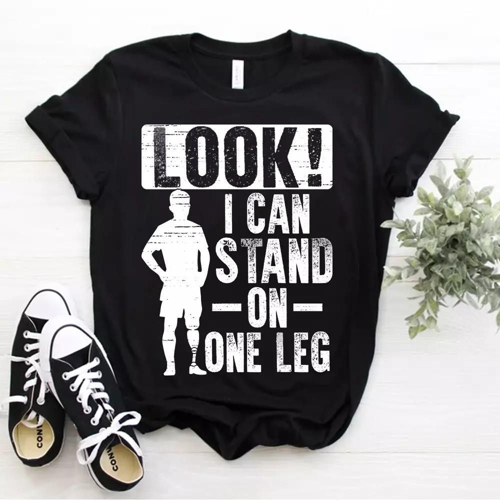 Amputee Leg Prosthetic Funny Look I Can Stand On One Leg T-Shirt Size S-5xl XL