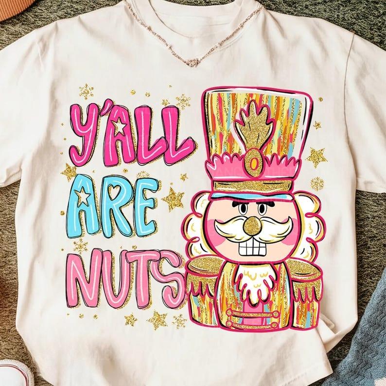 Yall Are Nuts Coquette Nutcracker Preppy Christmas Png Sugar Plum Fairy Nuts About Brushstroke Crewneck Printed Tshirt Tops
