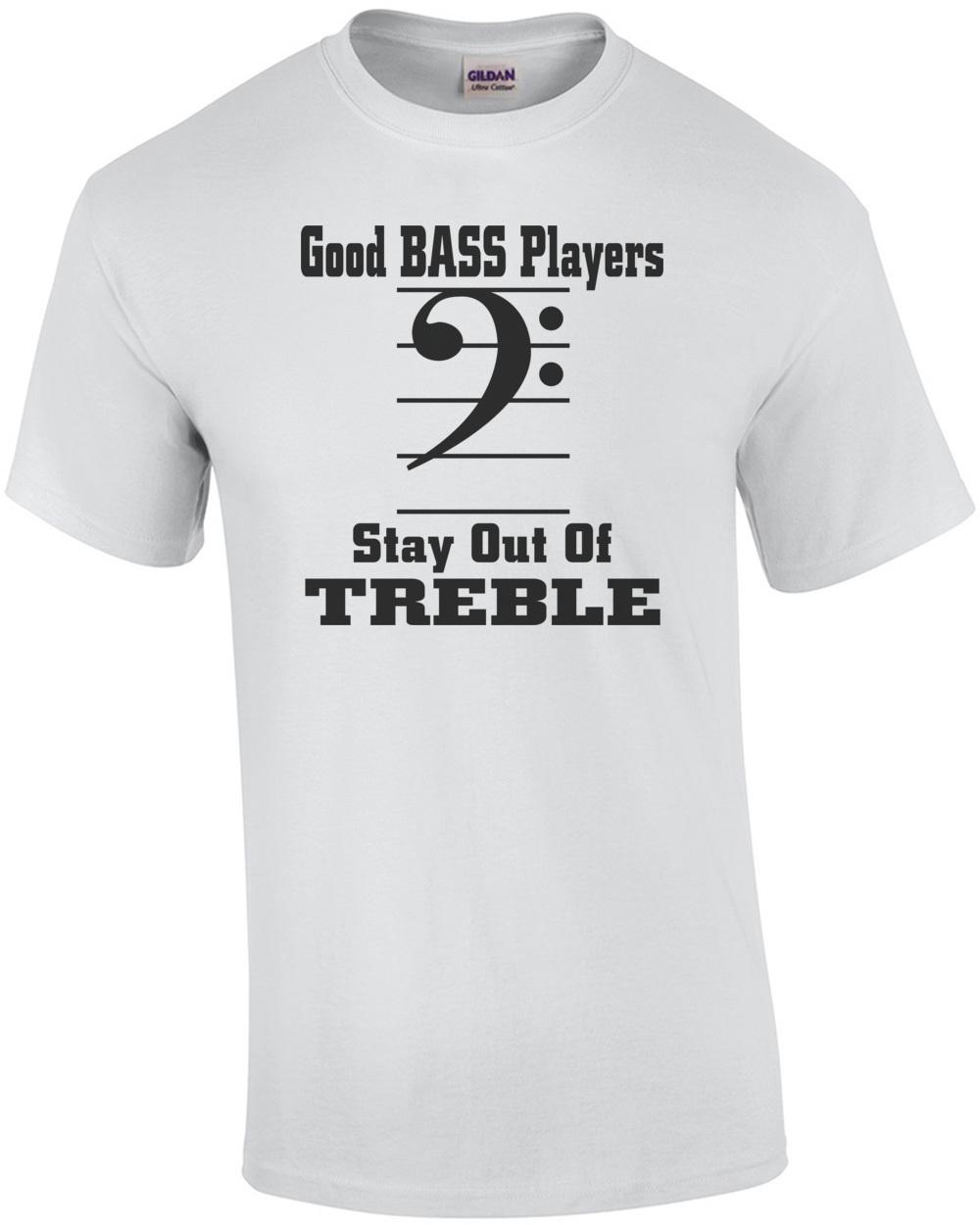 Good Bass Players Stay Out Of Treble T-Shirt Unisex T-Shirt XXL
