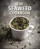 The The Seaweed Cookbook : A Guide To Edible Seaweeds and How To Cook with Them Book