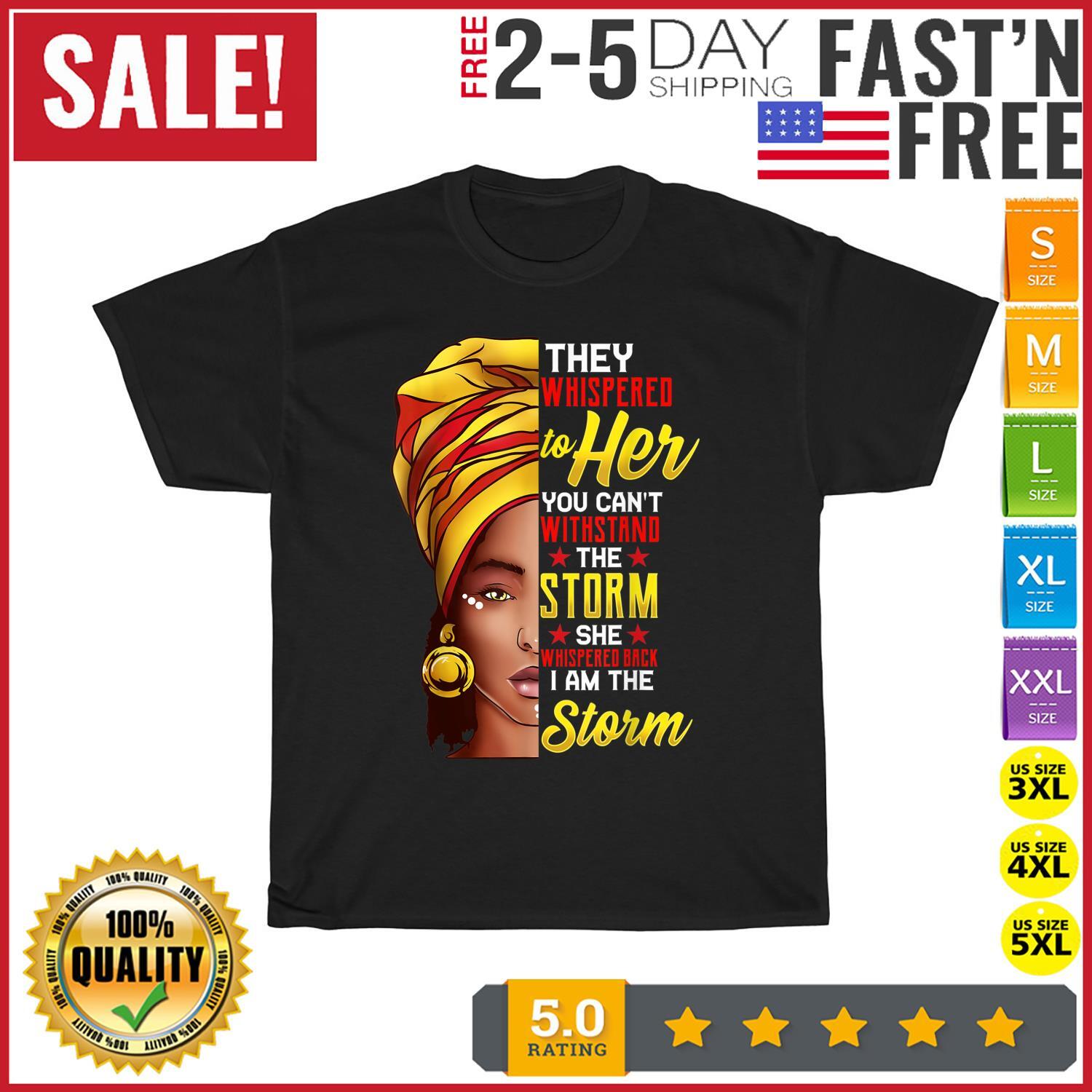Black History Month Shirt African Woman Afro I Am The Storm T Shirt Mens Womens Tees Top Men Women 2XL