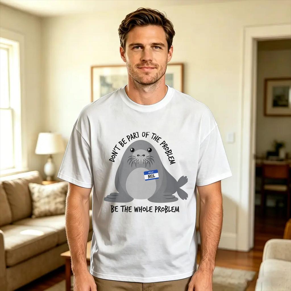 Neil The Seal Dont Be Part of The Problem Cute Animal Humor T Shirt Summer Pure Cotton TShirts For Unisex Design Tee Shirt
