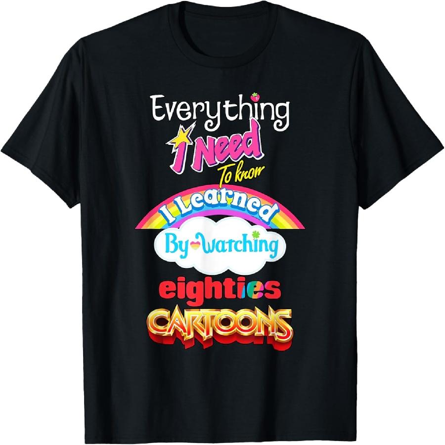 Everything Need To Know I Learned Watching Eighties Cartoons T-Shirt S