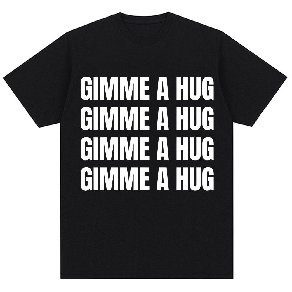 Funny Drake Gimme A Hug Letter Print T-shirt Men Women Trendy Hip Hop O-Neck T Shirts Oversized 100% Cotton Casual Summer Tshirt