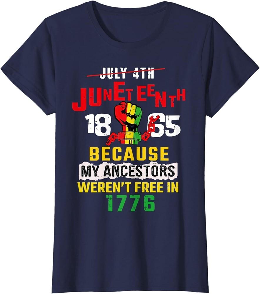 Juneteenth 1865 My Ancestors Weren t Free In 1776  Ladies  Crewneck T-Shirt Unisex T-Shirt M