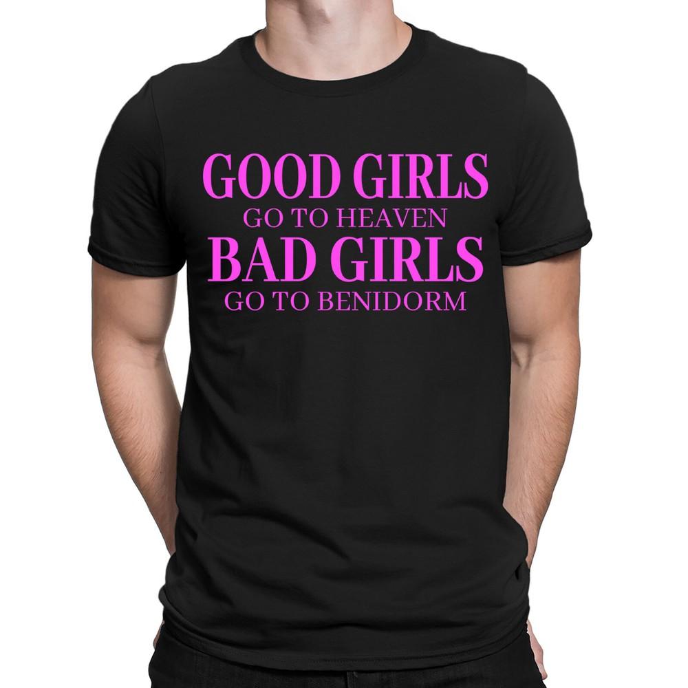 

Good Girls Go To Heaven Bad Girls Go To Benidorm Mens Womens T-Shirts Top #DNE XL