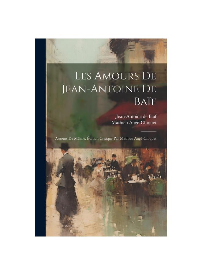 Kniha Les Amours De Jean-Antoine De Baif : Amours De Meline. Edition Critique Par Mathieu Auge-Chiquet