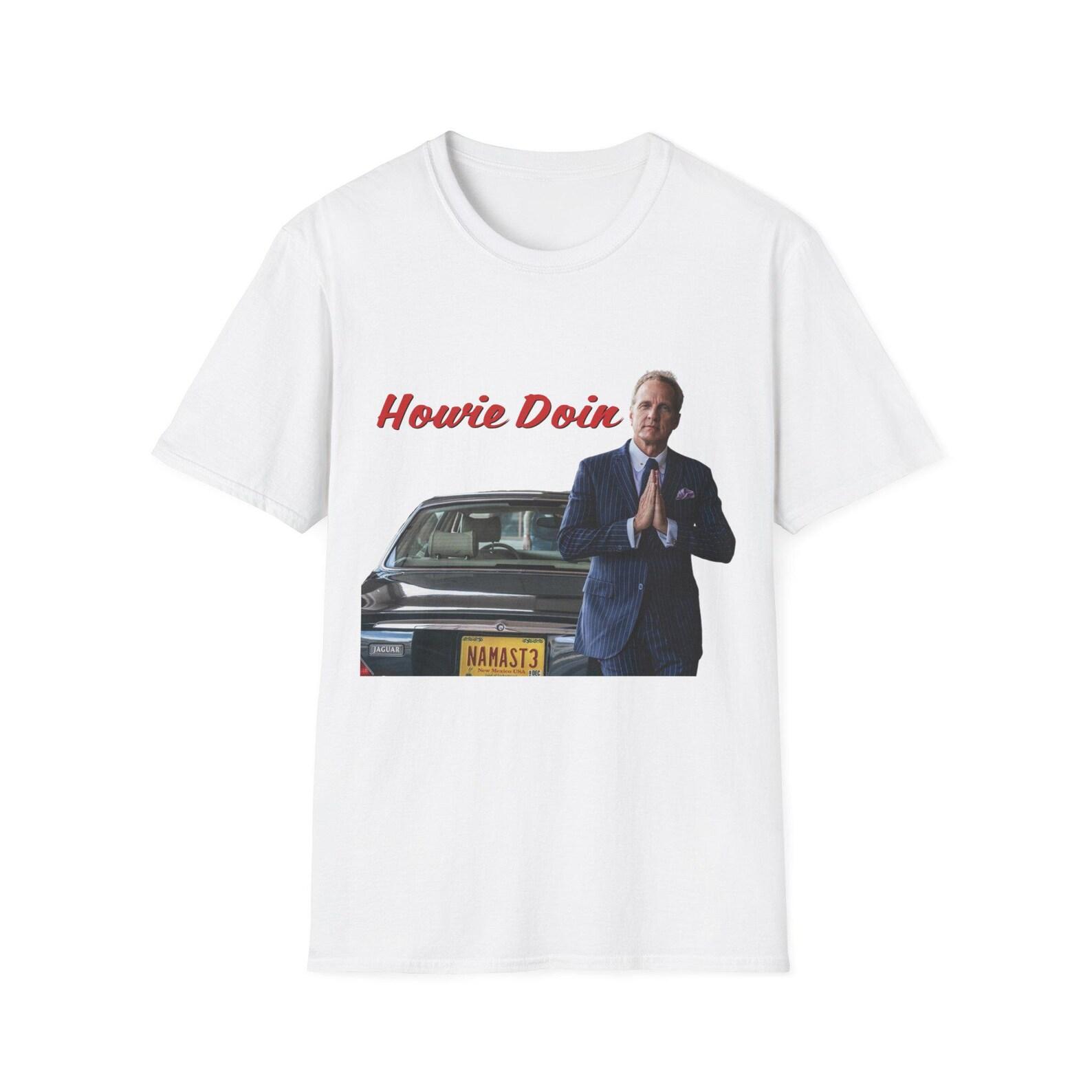 Howie Doin | Howard Hamlin | Better Call Saul Funny Tee | Breaking Bad | Saul Goodman | Unisex Tee 3XL