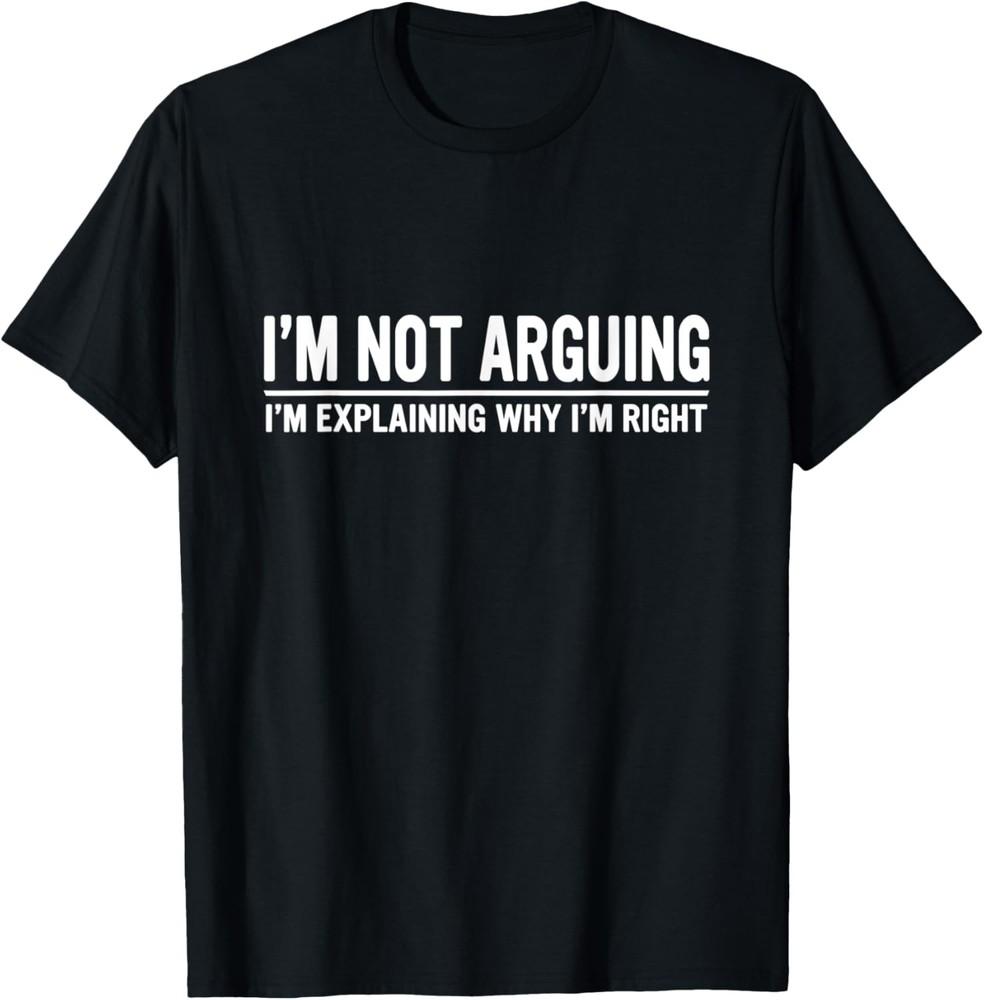 I m Not Arguing I m Explaining Why I m Right Fun Saying Gift T-Shirt Unisex T-Shirt XXXXL