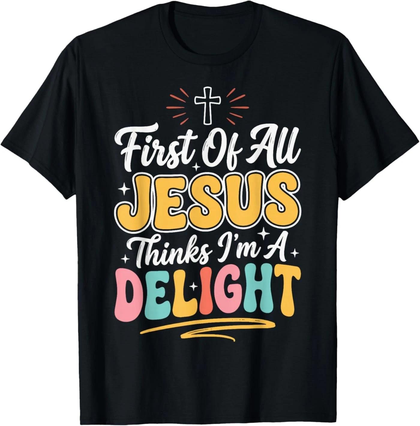 First of All Jesus Thinks Im A Delight T-Shirt XL